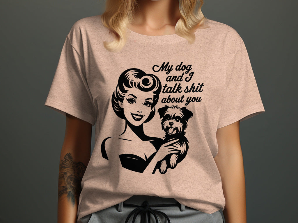 My Dog and I Talk Shit About You Cute Pet Owner T-Shirt
