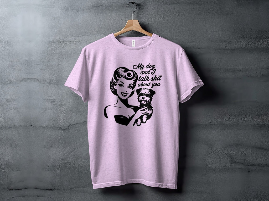 My Dog and I Talk Shit About You Cute Pet Owner T-Shirt