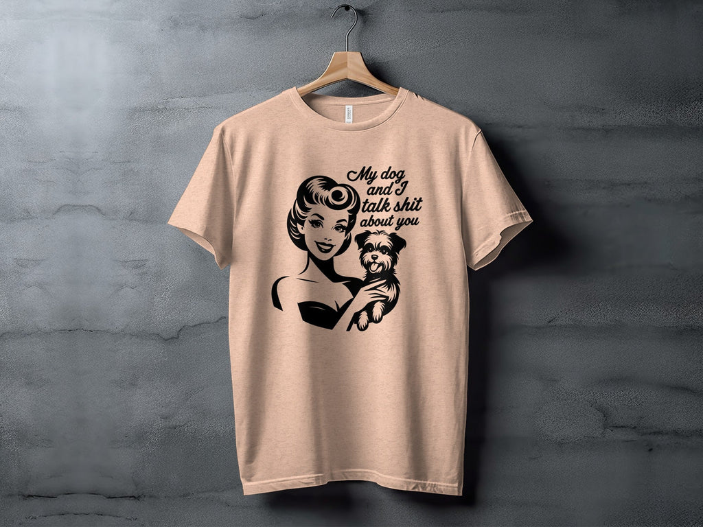 My Dog and I Talk Shit About You Cute Pet Owner T-Shirt