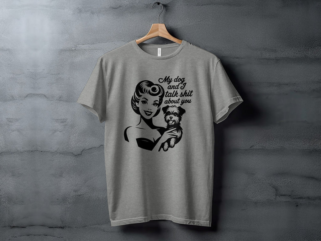 My Dog and I Talk Shit About You Cute Pet Owner T-Shirt