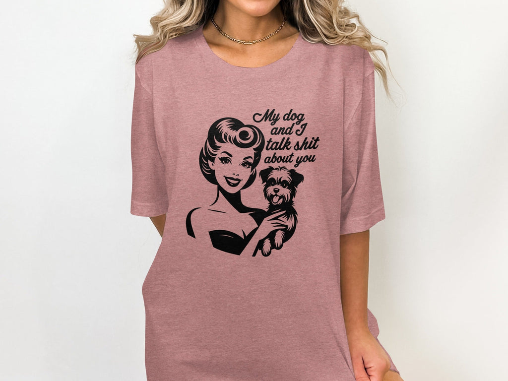 My Dog and I Talk Shit About You Cute Pet Owner T-Shirt